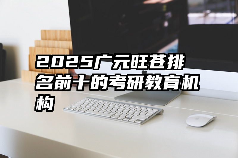 2025广元旺苍排名前十的考研教育机构