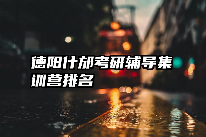 德阳什邡考研辅导集训营排名