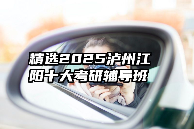 精选2025泸州江阳十大考研辅导班