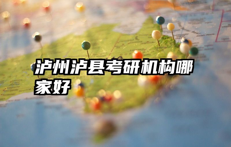 泸州泸县考研机构哪家好