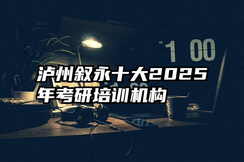 泸州叙永十大2025年考研培训机构