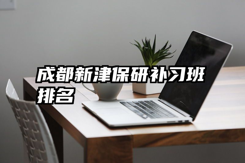 成都新津保研补习班排名