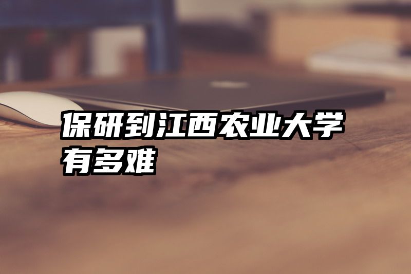 保研到江西农业大学有多难