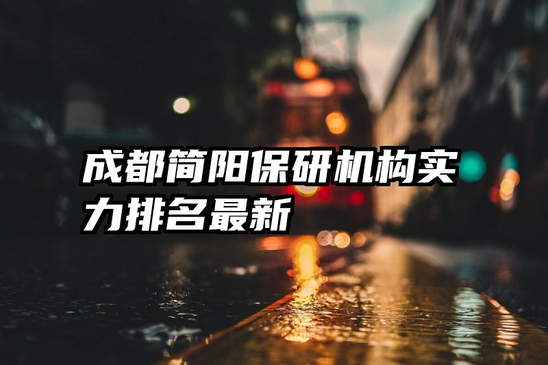 成都简阳保研机构实力排名最新