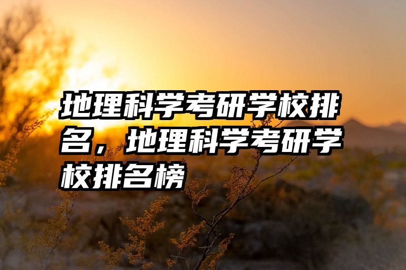 地理科学考研学校排名，地理科学考研学校排名榜