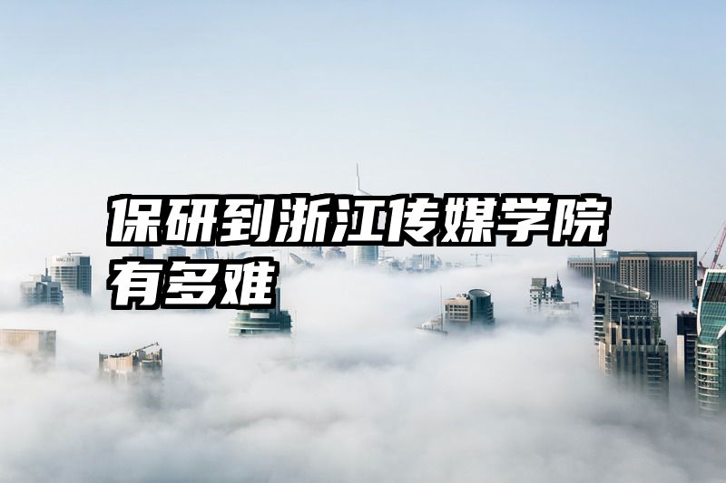 保研到浙江传媒学院有多难