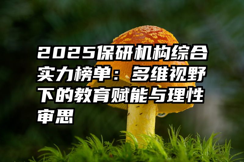 2025保研机构综合实力榜单:多维视野下的教育赋能与理性审思