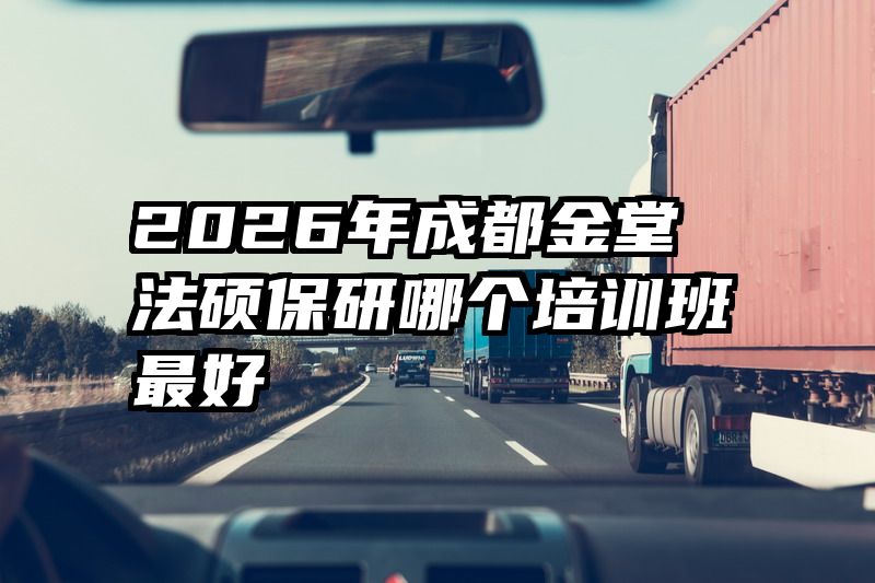 2026年成都金堂法硕保研哪个培训班最好
