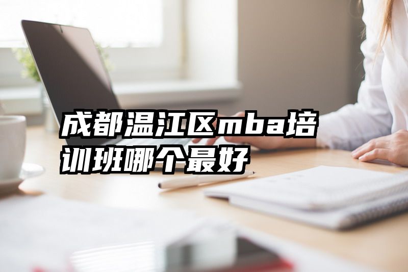 成都温江区mba培训班哪个最好