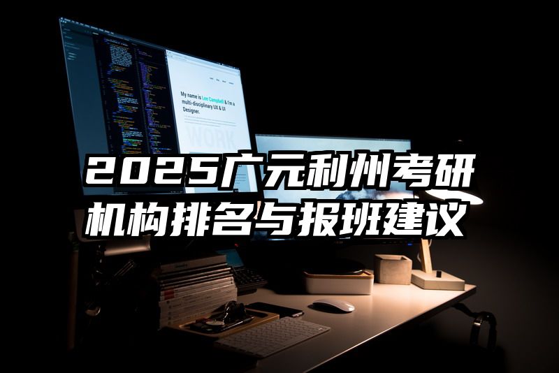 2025广元利州考研机构排名与报班建议