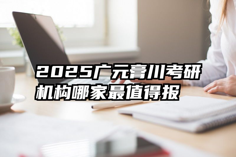 2025广元膏川考研机构哪家最值得报