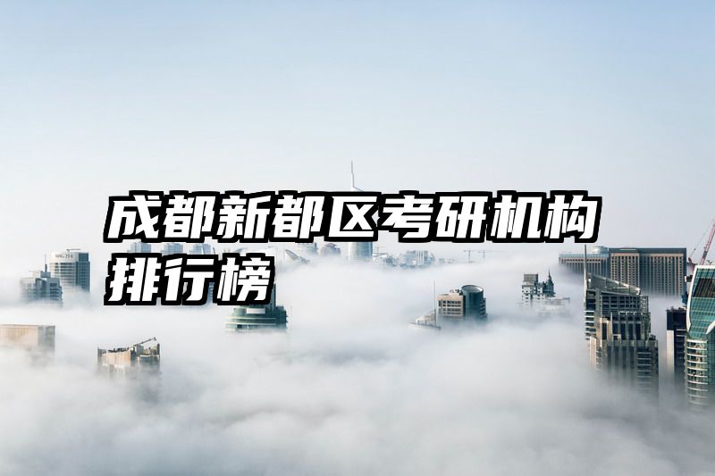 成都新都区考研机构排行榜