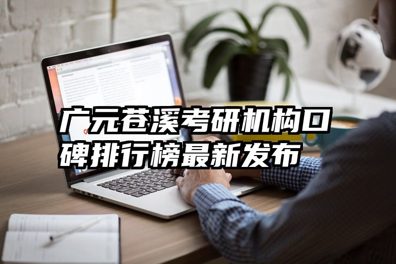 广元苍溪考研机构口碑排行榜最新发布