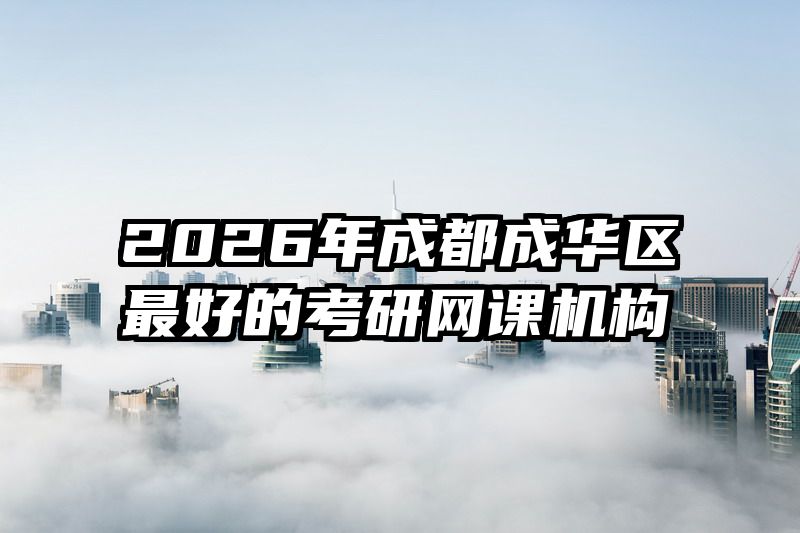 2026年成都成华区最好的考研网课机构