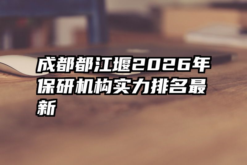 成都都江堰2026年保研机构实力排名最新