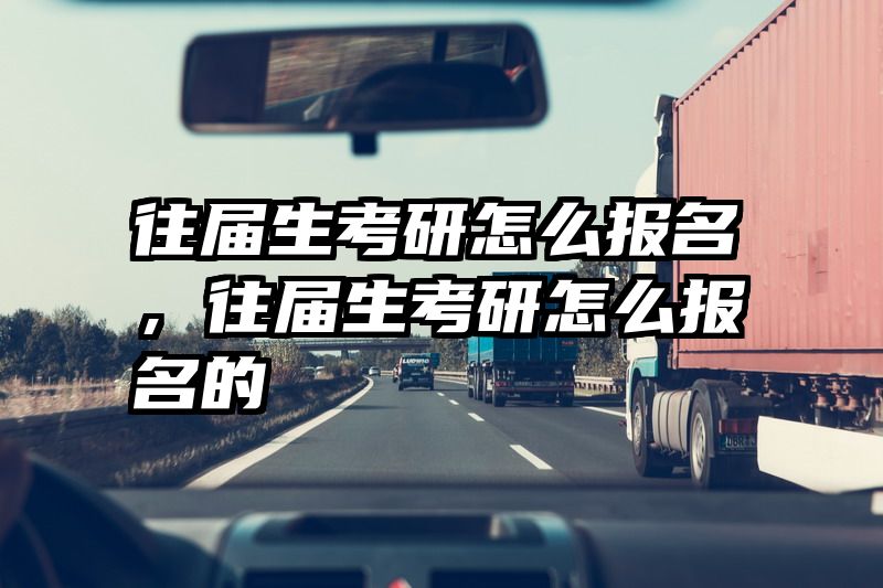 往届生考研怎么报名，往届生考研怎么报名的