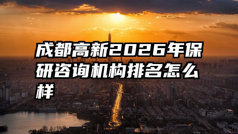成都高新2026年保研咨询机构排名怎么样