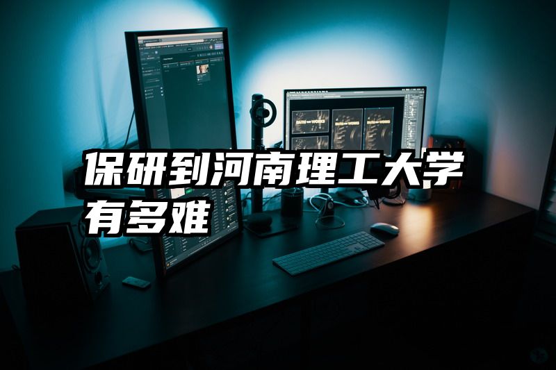 保研到河南理工大学有多难