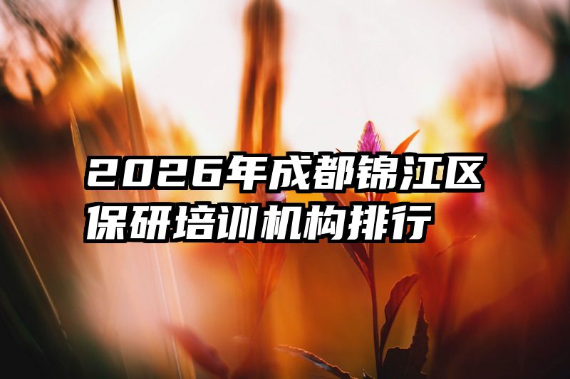 2026年成都锦江区保研培训机构排行