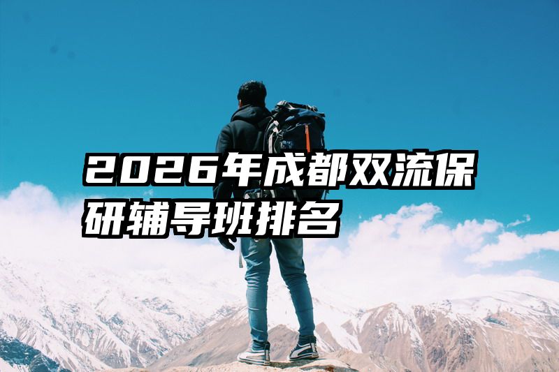 2026年成都双流保研辅导班排名