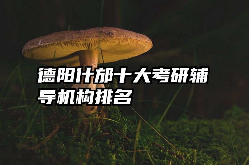 德阳什邡十大考研辅导机构排名
